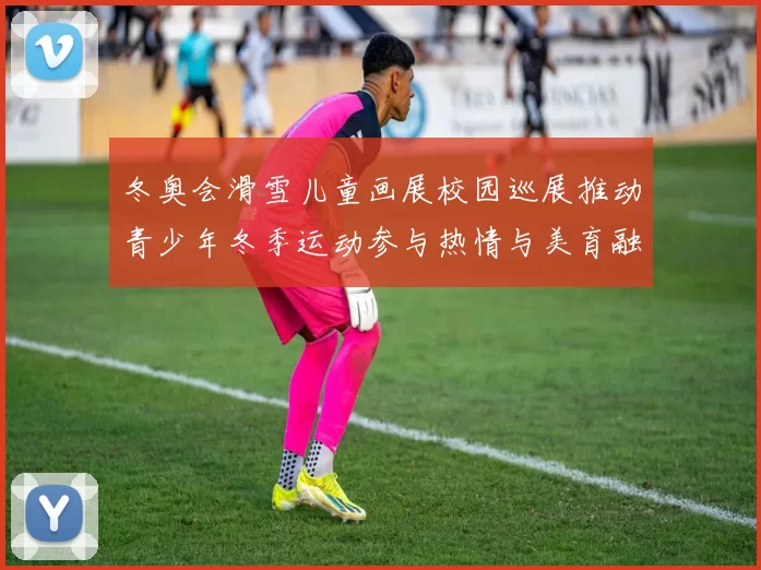 冬奥会滑雪儿童画展校园巡展推动青少年冬季运动参与热情与美育融合