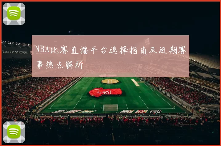 NBA比赛直播平台选择指南及近期赛事热点解析