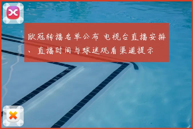 欧冠转播名单公布 电视台直播安排、直播时间与球迷观看渠道提示