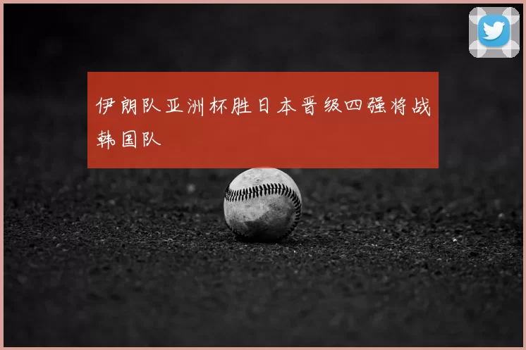 伊朗队亚洲杯胜日本晋级四强将战韩国队