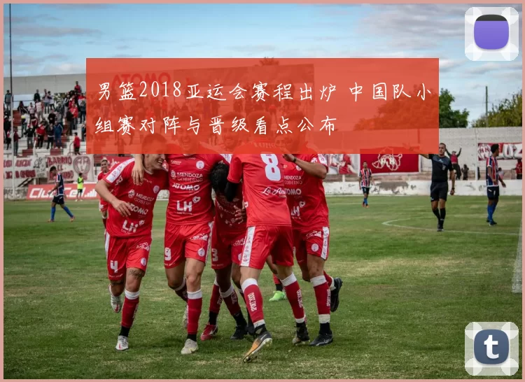 男篮2018亚运会赛程出炉 中国队小组赛对阵与晋级看点公布